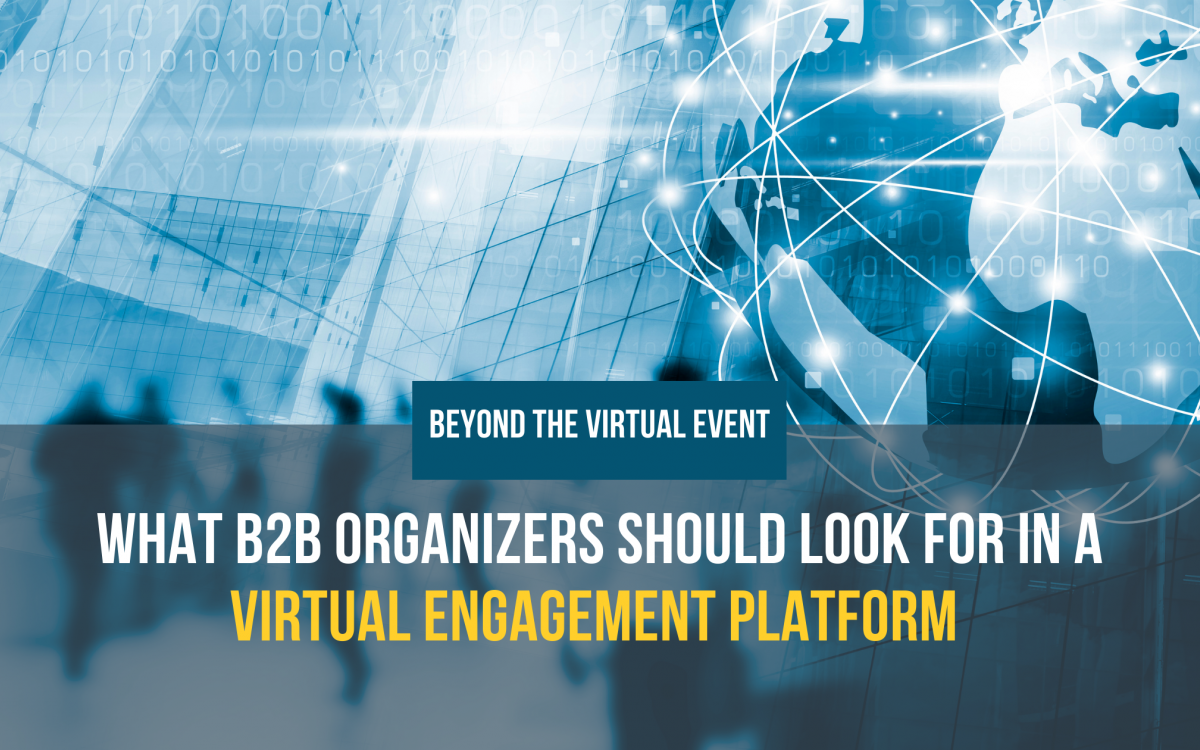Beyond the Virtual Event: What B2B Organizers Should Look for in a Virtual Engagement Platform